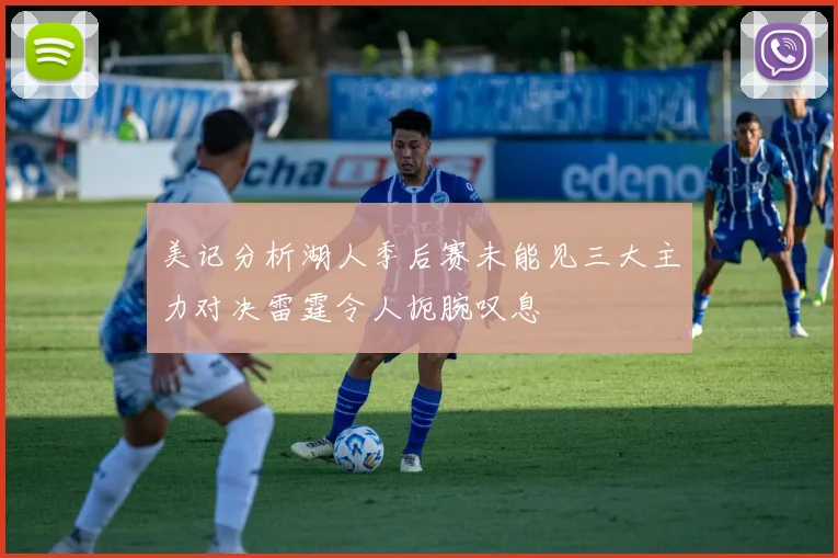 美记分析湖人季后赛未能见三大主力对决雷霆令人扼腕叹息