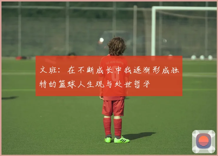 文班：在不断成长中我逐渐形成独特的篮球人生观与处世哲学
